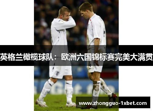 英格兰橄榄球队:欧洲六国锦标赛完美大满贯 英格兰橄榄球队:欧洲六国锦标赛完美大满贯