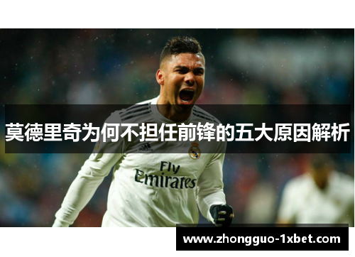 莫德里奇为何不担任前锋的五大原因解析 莫德里奇为何不担任前锋的五大原因解析