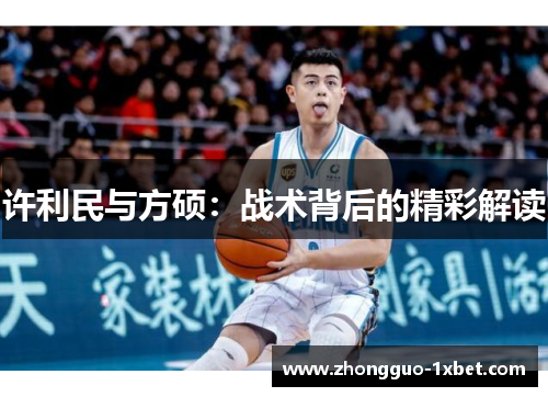 许利民与方硕:战术背后的精彩解读 许利民与方硕:战术背后的精彩解读