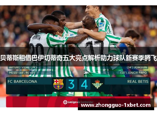贝蒂斯租借巴伊切蒂奇五大亮点解析助力球队新赛季腾飞 贝蒂斯租借巴伊切蒂奇五大亮点解析助力球队新赛季腾飞