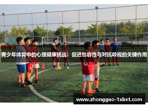 青少年体育中的心理健康挑战:促进包容性与对抗歧视的关键作用 青少年体育中的心理健康挑战:促进包容性与对抗歧视的关键作用